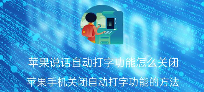 苹果说话自动打字功能怎么关闭 苹果手机关闭自动打字功能的方法